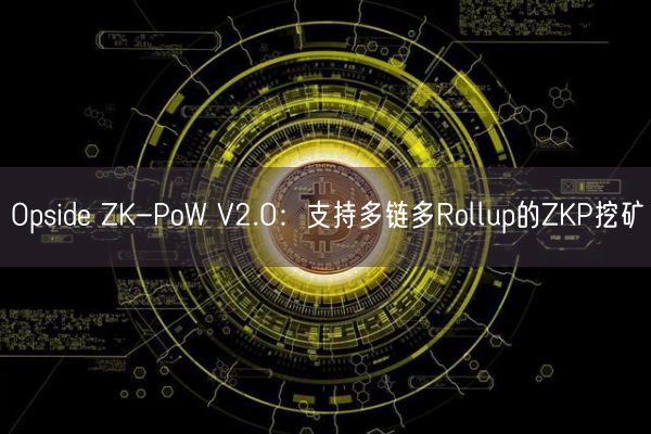 Opside ZK-PoW V2.0：支持多链多Rollup的ZKP挖矿