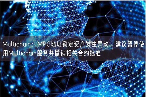 Multichain：MPC地址锁定资产发生异动，建议暂停使用Multichain服务并撤销相关合约