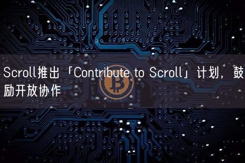 Scroll推出「Contribute to Scroll」计划，鼓励开放协作