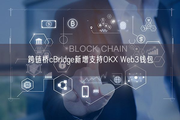 跨链桥cBridge新增支持OKX Web3钱包