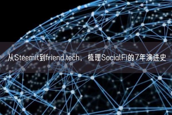 从Steemit到friend.tech，梳理SocialFi的7年演进史