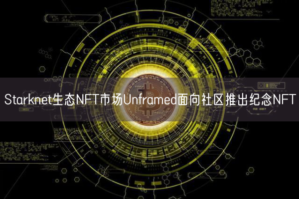 Starknet生态NFT市场Unframed面向社区推出纪念NFT