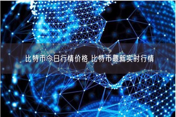 比特币今日行情价格 比特币最新实时行情