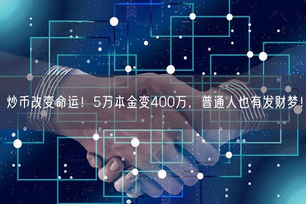 炒币改变命运！5万本金变400万，普通人也有发财梦！   