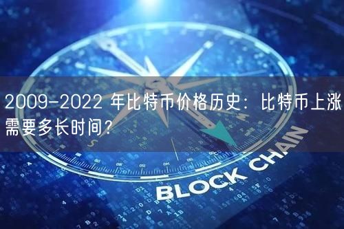 2009-2022 年比特币价格历史：比特币上涨需要多长时间？