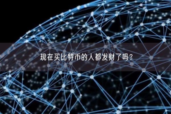 现在买比特币的人都发财了吗？